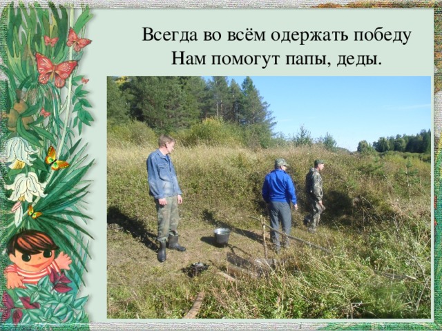 Всегда во всём одержать победу  Нам помогут папы, деды. 