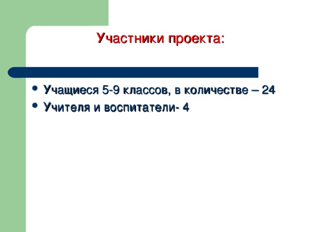 Участники проекта:   Учащиеся 5-9 классов, в количестве – 24 Учителя и воспитатели- 4  