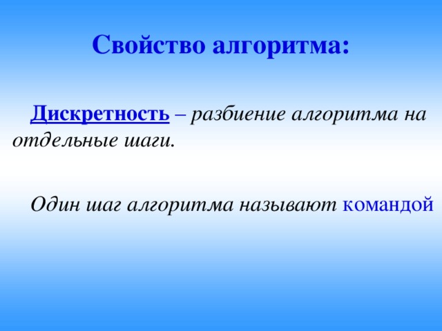 Свойство алгоритма:   Дискретность – разбиение алгоритма на отдельные шаги.  Один шаг алгоритма называют  командой