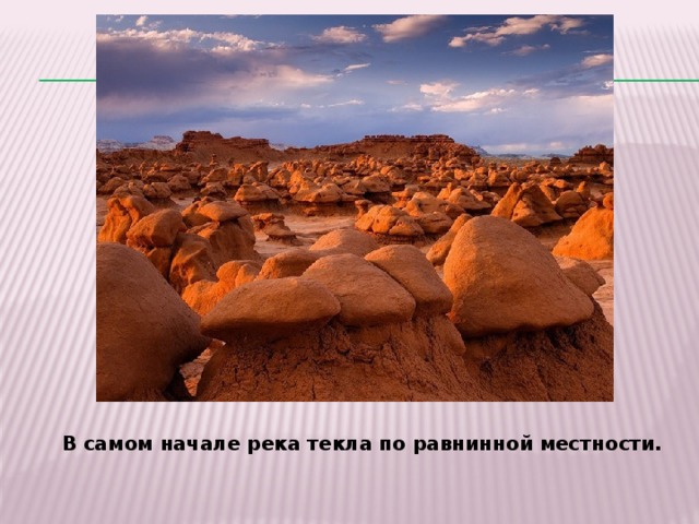 В самом начале река текла по равнинной местности. 