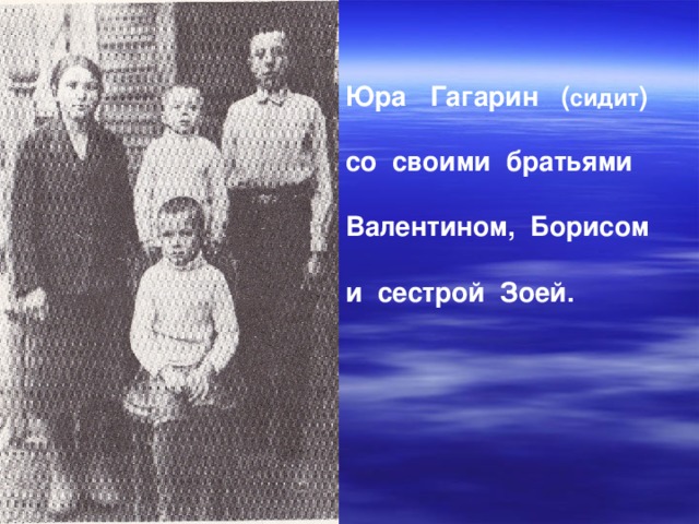 Юра Гагарин ( сидит )  со своими братьями  Валентином, Борисом  и сестрой Зоей. 