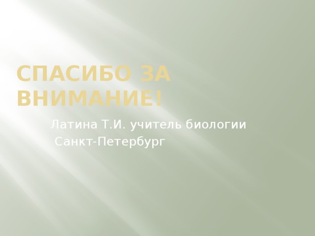 СПАСИБО ЗА ВНИМАНИЕ! Латина Т.И. учитель биологии  Санкт-Петербург 