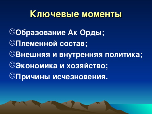 Ключевые моменты Образование Ак Орды; Племенной состав; Внешняя и внутренняя политика; Экономика и хозяйство; Причины исчезновения. 