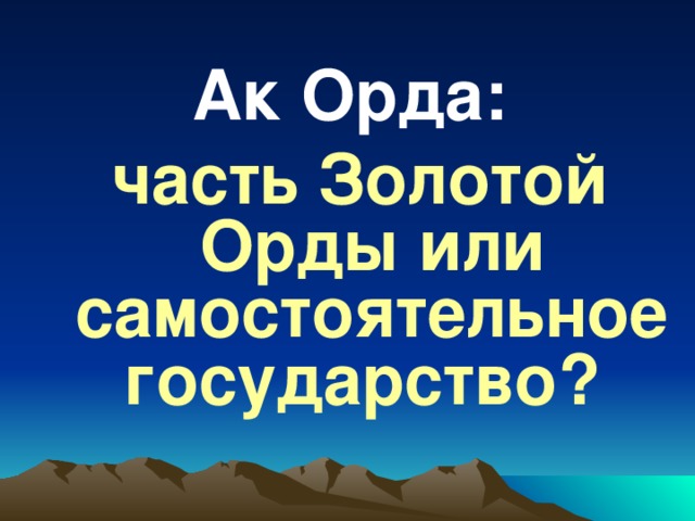 Ак Орда: часть Золотой Орды или самостоятельное государство?  