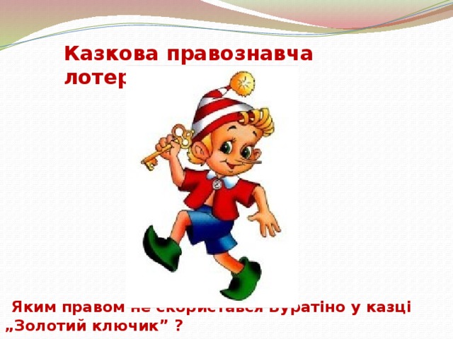 Казкова правознавча лотерея  Яким правом не скористався Буратіно у казці „Золотий ключик” ?