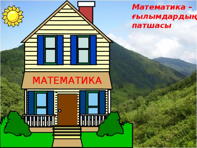 Математика – ғылымдардың патшасы  Қощ кел  діңдер ! ! МАТЕМАТИКА 