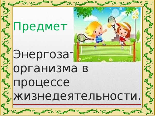 Предмет   Энергозатраты организма в процессе жизнедеятельности. 