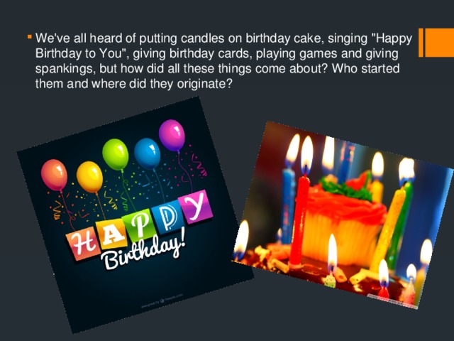 We've all heard of putting candles on birthday cake, singing 