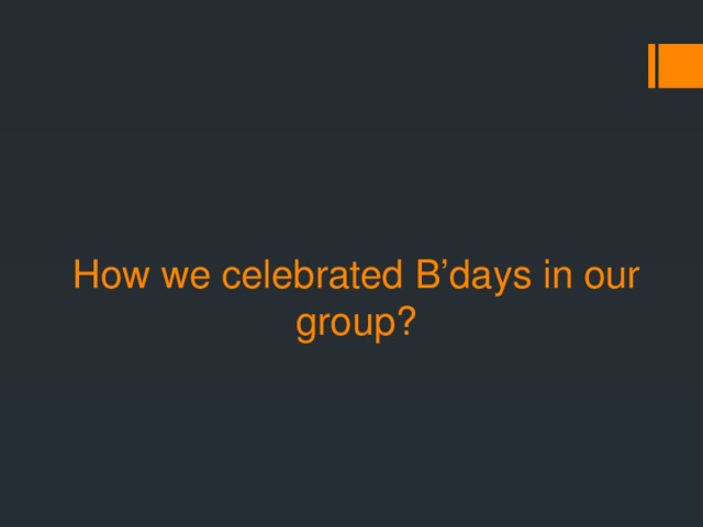 How we celebrated B’days in our group? 