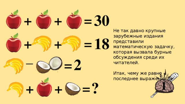 30 + + = Не так давно крупные зарубежные издания представили математическую задачку, которая вызвала бурные обсуждения среди их читателей. Итак, чему же равно последнее выражение? 18 + + = _ 2 = ? 1 = + + 
