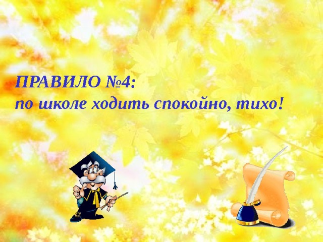 ПРАВИЛО №4: по школе ходить спокойно, тихо! 