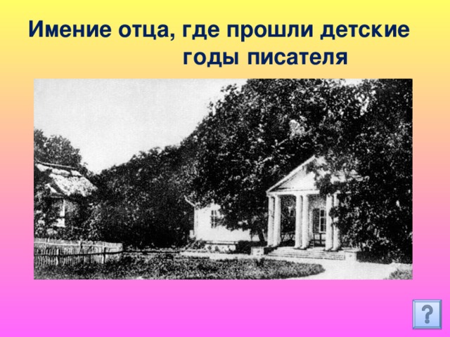 Имение отца, где прошли детские годы писателя 