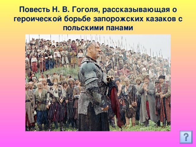 Повесть Н. В. Гоголя, рассказывающая о героической борьбе запорожских казаков с польскими панами 