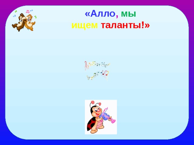 «Алло ,  мы ищем  таланты!» 