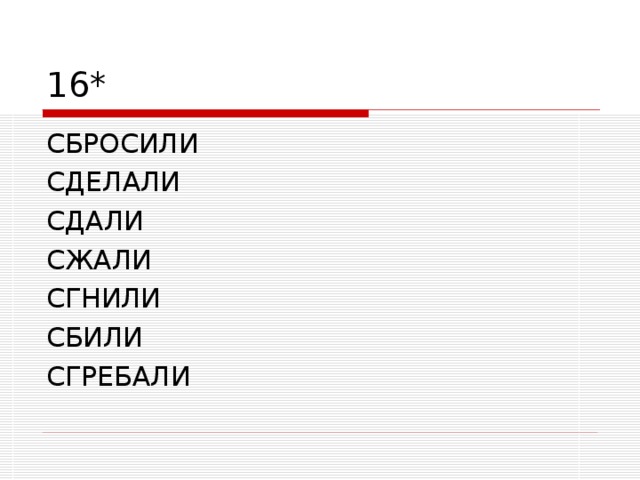 16* СБРОСИЛИ СДЕЛАЛИ СДАЛИ СЖАЛИ СГНИЛИ СБИЛИ СГРЕБАЛИ 