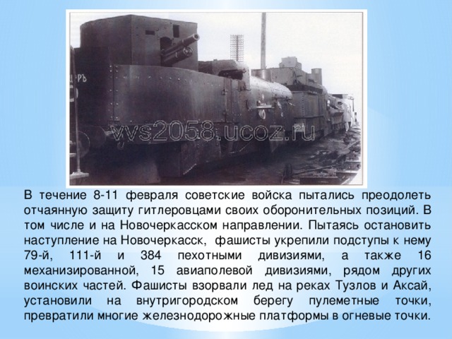 В течение 8-11 февраля советские войска пытались преодолеть отчаянную защиту гитлеровцами своих оборонительных позиций. В том числе и на Новочеркасском направлении. Пытаясь остановить наступление на Новочеркасск,   фашисты укрепили подступы к нему 79-й, 111-й и 384 пехотными дивизиями, а также 16 механизированной, 15 авиаполевой дивизиями, рядом других воинских частей. Фашисты взорвали лед на реках Тузлов и Аксай, установили на внутригородском берегу пулеметные точки, превратили многие железнодорожные платформы в огневые точки. 