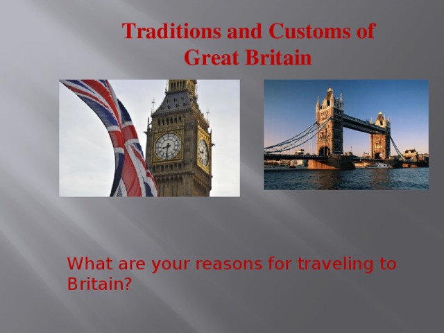 Traditions and Customs of Great Britain What are your reasons for traveling to Britain? 