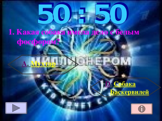 1. Какая собака имела дело с белым фосфором? А . Мухтар  D . Собака Баскервилей 