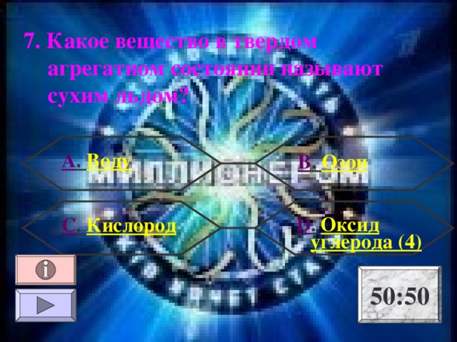 7. Какое вещество в твердом агрегатном состоянии называют сухим льдом? А . Воду В . Озон  D . Оксид углерода (4) С . Кислород 50:50 