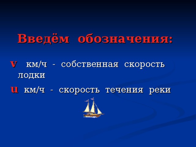 Введём обозначения: v  км/ч - собственная скорость лодки  u  км/ч - скорость течения реки
