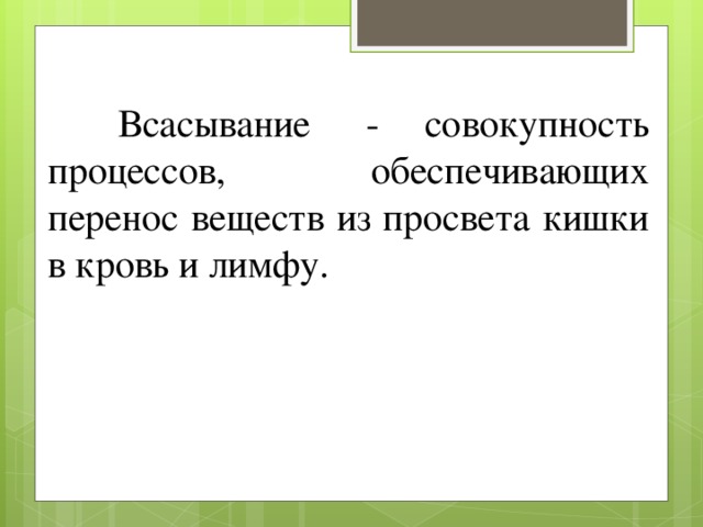  Всасывание  - совокупность процессов, обеспечивающих перенос веществ из просвета кишки в кровь и лимфу. 