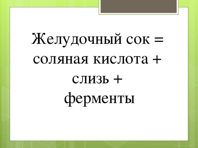 Желудочный сок = соляная кислота + слизь +  ферменты 