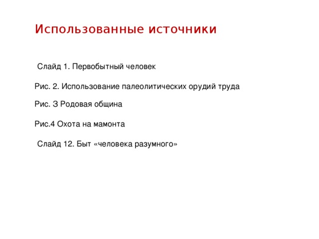Использованные источники Слайд 1. Первобытный человек Рис. 2. Использование палеолитических орудий труда Рис. З Родовая община Рис.4 Охота на мамонта Слайд 12. Быт «человека разумного»