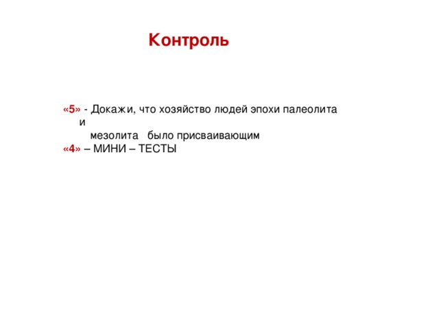 Контроль «5» - Докажи, что хозяйство людей эпохи палеолита и  мезолита было присваивающим «4» – МИНИ – ТЕСТЫ