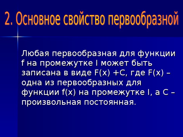 Любая первообразная для функции f на промежутке I может быть записана в виде F ( x ) +С, где F ( x ) – одна из первообразных для функции f(x) на промежутке I , а С – произвольная постоянная.