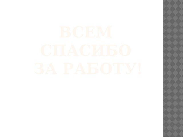 Всем спасибо  за работу! 