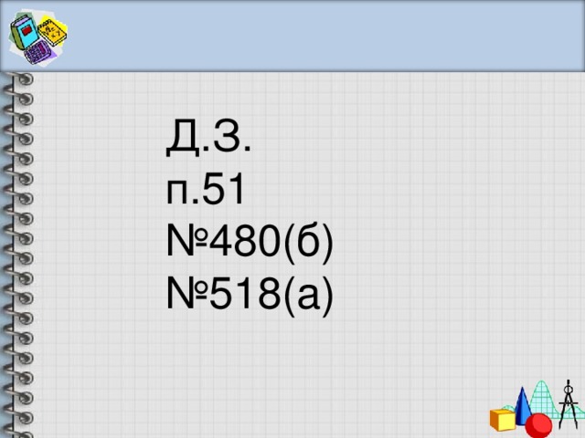 Д.З. п.51 №480(б) № 518(а) 