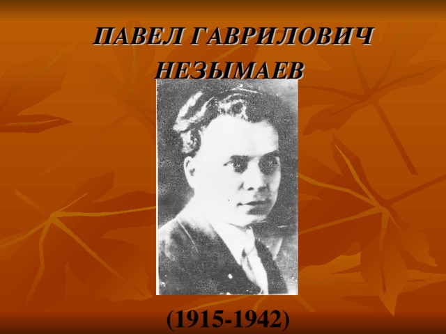 ПАВЕЛ ГАВРИЛОВИЧ НЕЗЫМАЕВ  (1915-1942) 