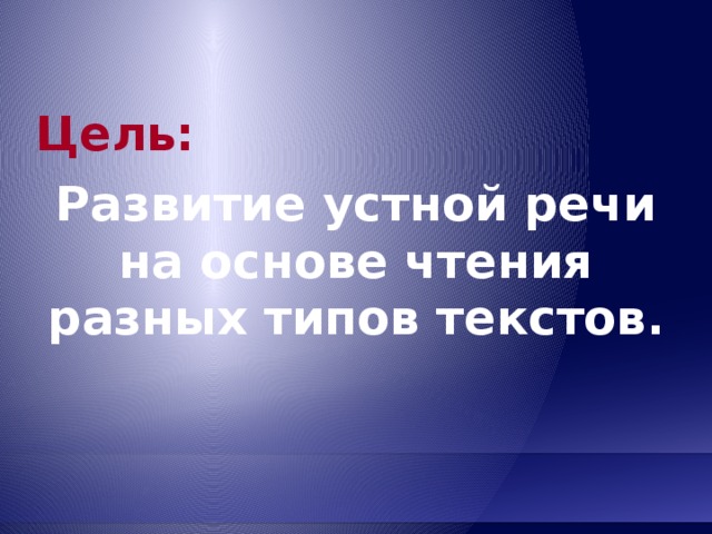 Цель:  Развитие устной речи на основе чтения разных типов текстов. 