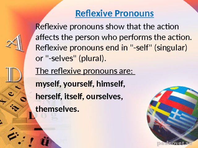 Reflexive Pronouns Reflexive pronouns show that the action affects the person who performs the action. Reflexive pronouns end in 