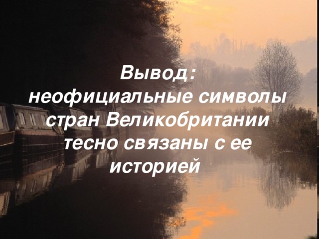 Вывод:  неофициальные символы стран Великобритании тесно связаны с ее историей