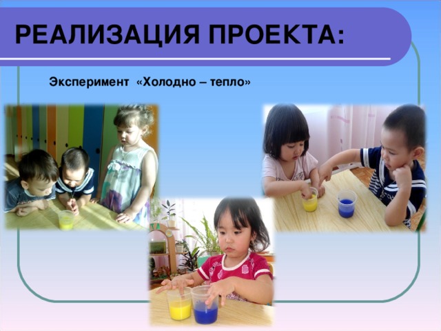 РЕАЛИЗАЦИЯ ПРОЕКТА: Эксперимент «Холодно – тепло» 