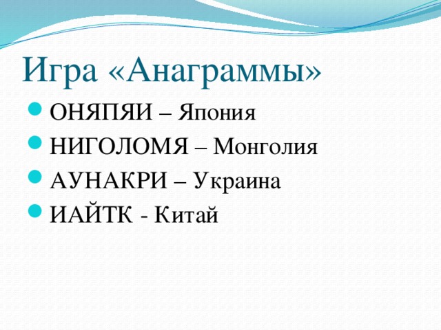 Игра «Анаграммы» ОНЯПЯИ – Япония НИГОЛОМЯ – Монголия АУНАКРИ – Украина ИАЙТК - Китай 