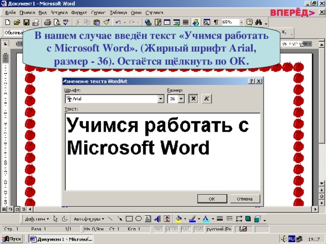 В нашем случае введён текст «Учимся работать с Microsoft Word ». (Жирный шрифт Arial , размер - 36). Остаётся щёлкнуть по ОК. 