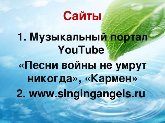 Сайты 1. Музыкальный портал YouTube «Песни войны не умрут никогда», «Кармен» 2. www.singingangels.ru