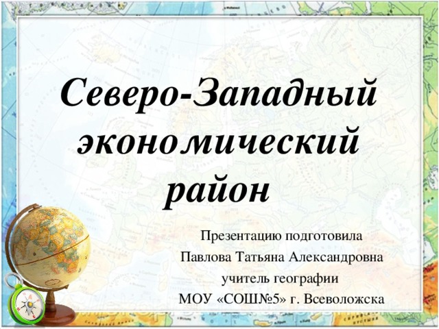 Северо-Западный экономический район Презентацию подготовила Павлова Татьяна Александровна учитель географии МОУ «СОШ№5» г. Всеволожска 