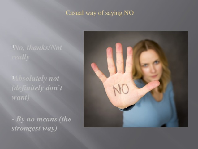 Casual way of saying NO No, thanks/Not really  Absolutely not (definitely don`t want)  - By no means (the strongest way) 