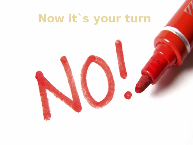 Now it`s your turn 