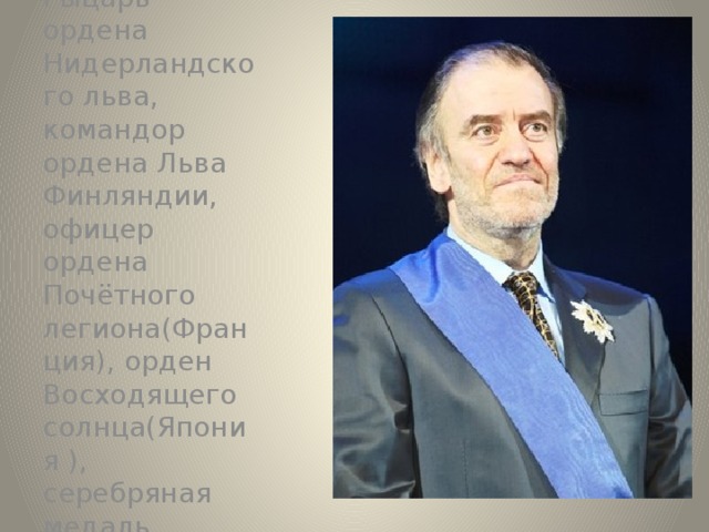 Рыцарь ордена Нидерландского льва, командор ордена Льва Финляндии, офицер ордена Почётного легиона(Франция), орден Восходящего солнца(Япония ), серебряная медаль Валенсии (Испания) 