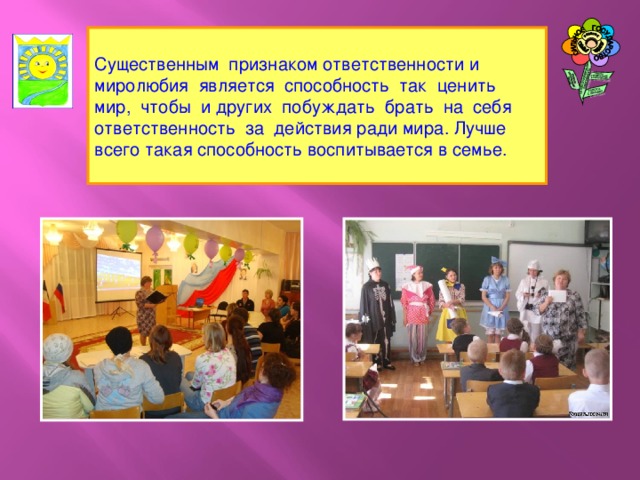 Существенным признаком ответственности и миролюбия является способность так ценить мир, чтобы и других побуждать брать на себя ответственность за действия ради мира. Лучше всего такая способность воспитывается в семье.