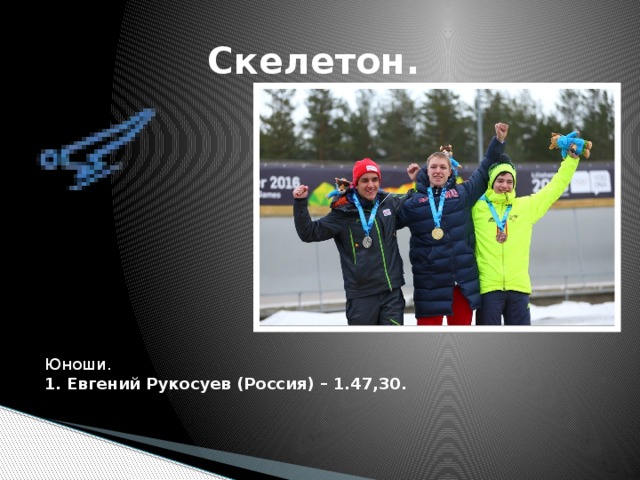 Скелетон.   Юноши.   1. Евгений Рукосуев (Россия) – 1.47,30.    