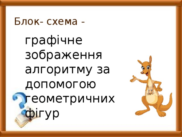 Блок- схема - графічне зображення алгоритму за допомогою геометричних фігур 