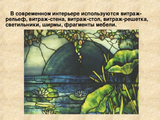 В современном интерьере используются витраж-рельеф, витраж-стена, витраж-стол, витраж-решетка, светильники, ширмы, фрагменты мебели.  