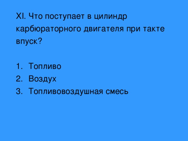 XI .  Что поступает в цилиндр карбюраторного двигателя при такте впуск? Топливо Воздух Топливовоздушная смесь 
