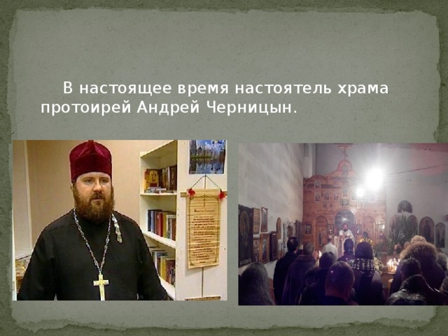   В настоящее время настоятель храма протоирей Андрей Черницын. 