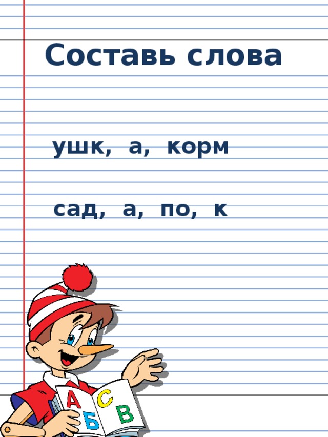 Составь слова   ушк, а, корм   сад, а, по, к 